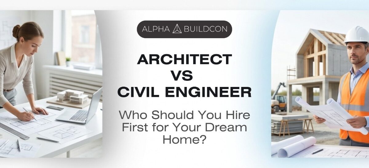 Architect vs Civil Engineer – Who Should You Hire First for Your Dream Home?